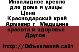 Инвалидное кресло  для дома и улицы › Цена ­ 4 000 - Краснодарский край, Армавир г. Медицина, красота и здоровье » Другое   